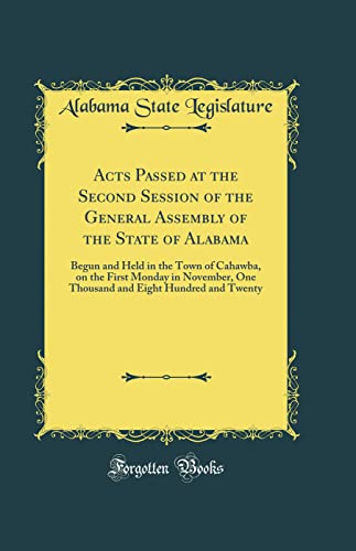 Stock image for Acts Passed at the Second Session of the General Assembly of the State of Alabama: Begun and Held in the Town of Cahawba, on the First Monday in November, One Thousand and Eight Hundred and Twenty (Classic Reprint) for sale by PBShop.store US