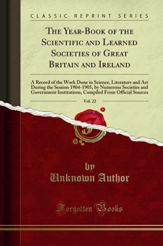 Stock image for The YearBook of the Scientific and Learned Societies of Great Britain and Ireland, Vol 22 A Record of the Work Done in Science, Literature and Art Institutions, Compiled From Official S for sale by PBShop.store US
