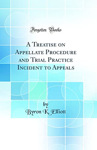 9780260559180: A Treatise on Appellate Procedure and Trial Practice Incident to Appeals (Classic Reprint)