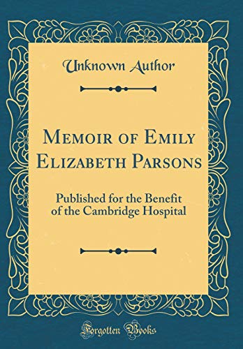Imagen de archivo de Memoir of Emily Elizabeth Parsons Published for the Benefit of the Cambridge Hospital Classic Reprint a la venta por PBShop.store US