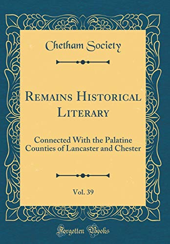 Beispielbild fr Remains Historical Literary, Vol. 39 : Connected With the Palatine Counties of Lancaster and Chester (Classic Reprint) zum Verkauf von Buchpark