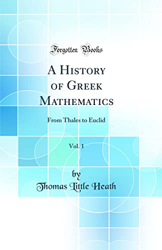 9780260632074: A History of Greek Mathematics, Vol. 1: From Thales to Euclid (Classic Reprint)