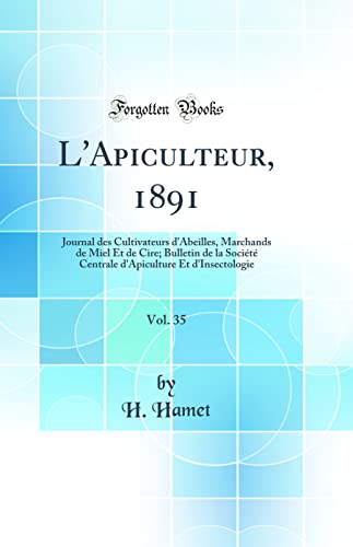 9780260632807: L'Apiculteur, 1891, Vol. 35: Journal Des Cultivateurs d'Abeilles, Marchands de Miel Et de Cire; Bulletin de la Société Centrale d'Apiculture Et d'Insectologie (Classic Reprint)