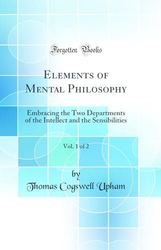 Stock image for Elements of Mental Philosophy, Vol 1 of 2 Embracing the Two Departments of the Intellect and the Sensibilities Classic Reprint for sale by PBShop.store US