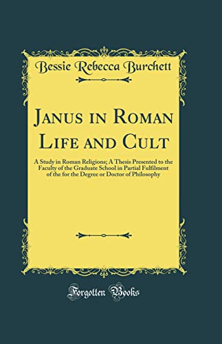 Stock image for Janus in Roman Life and Cult A Study in Roman Religions A Thesis Presented to the Faculty of the Graduate School in Partial Fulfilment of the for the Degree or Doctor of Philosophy Classic Reprint for sale by PBShop.store US