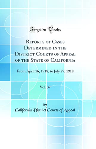Stock image for Reports of Cases Determined in the District Courts of Appeal of the State of California, Vol 37 From April 16, 1918, to July 29, 1918 Classic Reprint for sale by PBShop.store US