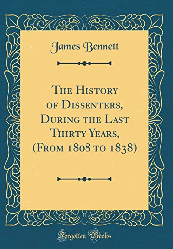 9780260653093: The History of Dissenters, During the Last Thirty Years, (From 1808 to 1838) (Classic Reprint)