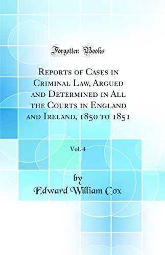 Beispielbild fr Reports of Cases in Criminal Law, Argued and Determined in All the Courts in England and Ireland, 1850 to 1851, Vol 4 Classic Reprint zum Verkauf von PBShop.store US