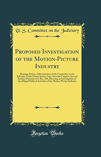 9780260675385: Proposed Investigation of the Motion-Picture Industry: Hearings Before a Subcommittee of the Committee on the Judiciary, United States Senate, ... an Investigation of the Alleged Polit
