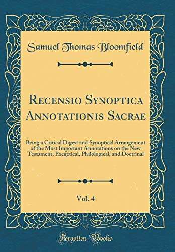 Stock image for Recensio Synoptica Annotationis Sacrae, Vol. 4: Being a Critical Digest and Synoptical Arrangement of the Most Important Annotations on the New Testament, Exegetical, Philological, and Doctrinal (Classic Reprint) for sale by PBShop.store US