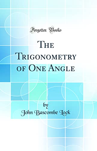 9780260690777: The Trigonometry of One Angle (Classic Reprint)