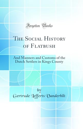 Imagen de archivo de The Social History of Flatbush And Manners and Customs of the Dutch Settlers in Kings County Classic Reprint a la venta por PBShop.store US