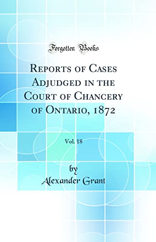 Beispielbild fr Reports of Cases Adjudged in the Court of Chancery of Ontario, 1872, Vol. 18 (Classic Reprint) zum Verkauf von WorldofBooks