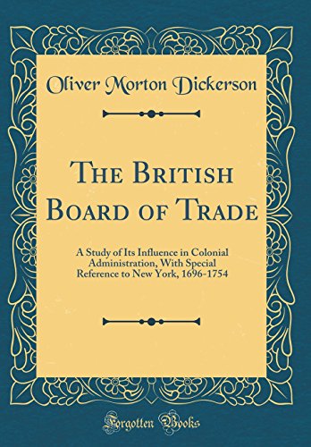 Beispielbild fr The British Board of Trade A Study of Its Influence in Colonial Administration, With Special Reference to New York, 16961754 Classic Reprint zum Verkauf von PBShop.store US