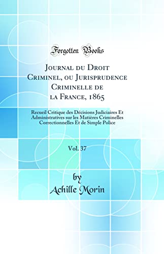 Stock image for Journal du Droit Criminel, ou Jurisprudence Criminelle de la France, 1865, Vol 37 Recueil Critique des Dcisions Judiciaires Et Administratives sur Et de Simple Police Classic Reprint for sale by PBShop.store US