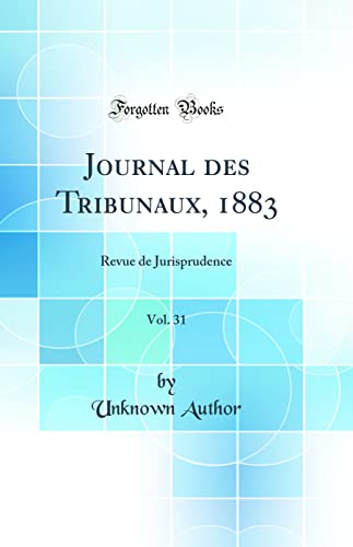 9780260730336: Journal des Tribunaux, 1883, Vol. 31: Revue de Jurisprudence (Classic Reprint)