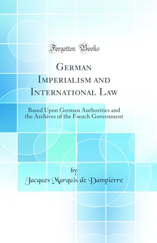 Imagen de archivo de German Imperialism and International Law Based Upon German Authorities and the Archives of the French Government Classic Reprint a la venta por PBShop.store US