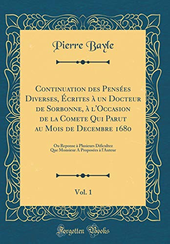 9780260748652: Continuation des Penses Diverses, crites  un Docteur de Sorbonne,  l'Occasion de la Comete Qui Parut au Mois de Decembre 1680, Vol. 1: Ou Reponse ... A Proposes  l'Auteur (Classic Reprint)