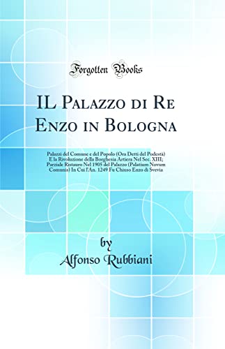 Imagen de archivo de IL Palazzo di Re Enzo in Bologna Palazzi del Comune e del Popolo Ora Detti del Podest E la Rivoluzione della Borghesia Artiera Nel Sec XIII In Cui l'An 1249 Fu Chiuso Enzo di Svevia a la venta por PBShop.store US