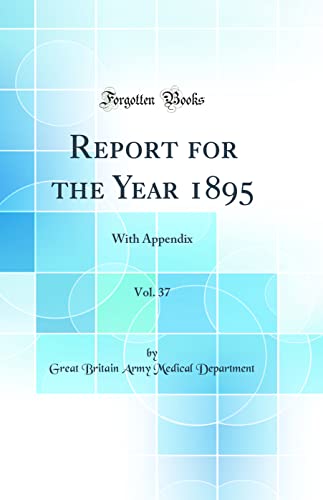 Imagen de archivo de Report for the Year 1895, Vol. 37: With Appendix (Classic Reprint) a la venta por PBShop.store US