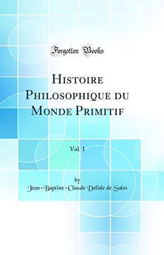 Stock image for Histoire Philosophique du Monde Primitif, Vol 1 Classic Reprint for sale by PBShop.store US