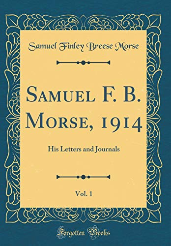 Imagen de archivo de Samuel F B Morse, 1914, Vol 1 His Letters and Journals Classic Reprint a la venta por PBShop.store US