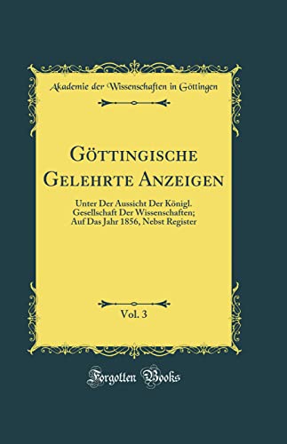 9780260832436: Gttingische Gelehrte Anzeigen, Vol. 3: Unter Der Aussicht Der Knigl. Gesellschaft Der Wissenschaften; Auf Das Jahr 1856, Nebst Register (Classic Reprint)