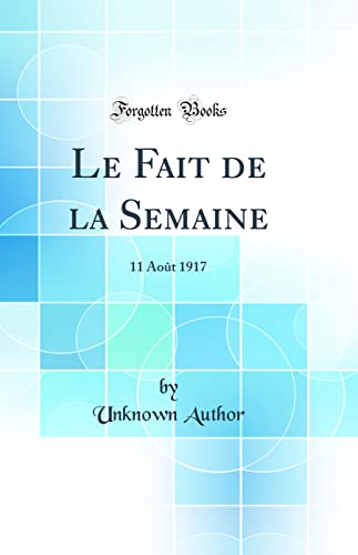 9780260834126: Le Fait de la Semaine: 11 Aot 1917 (Classic Reprint)