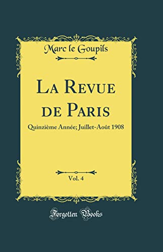 Imagen de archivo de La Revue de Paris, Vol 4 Quinzime Anne JuilletAot 1908 Classic Reprint a la venta por PBShop.store US