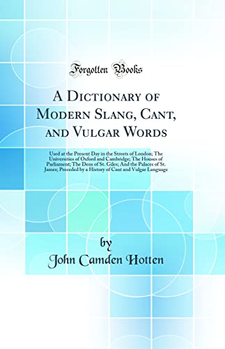 Beispielbild fr A Dictionary of Modern Slang, Cant, and Vulgar Words Used at the Present Day in the Streets of London The Universities of Oxford and Cambridge The of St James Preceded by a History of Cant zum Verkauf von PBShop.store US