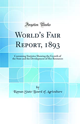 9780260855572: World's Fair Report, 1893: Containing Statistics Showing the Growth of the State and the Development of Her Resources (Classic Reprint)