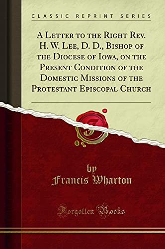 Imagen de archivo de A Letter to the Right Rev H W Lee, D D, Bishop of the Diocese of Iowa, on the Present Condition of the Domestic Missions of the Protestant Episcopal Church Classic Reprint a la venta por PBShop.store US