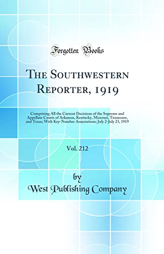 Beispielbild fr The Southwestern Reporter, 1919, Vol. 212 : Comprising All the Current Decisions of the Supreme and Appellate Courts of Arkansas, Kentucky, Missouri, Tennessee, and Texas; With Key-Number Annotations; July 2-July 23, 1919 (Classic Reprint) zum Verkauf von Buchpark