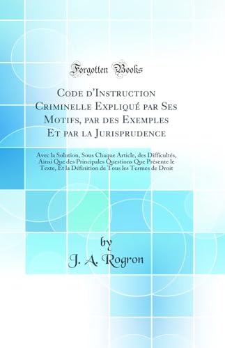 Imagen de archivo de Code d'Instruction Criminelle Expliqu par Ses Motifs, par des Exemples Et par la Jurisprudence Avec la Solution, Sous Chaque Article, des Texte, Et la Dfinition de Tous les Termes de a la venta por PBShop.store US