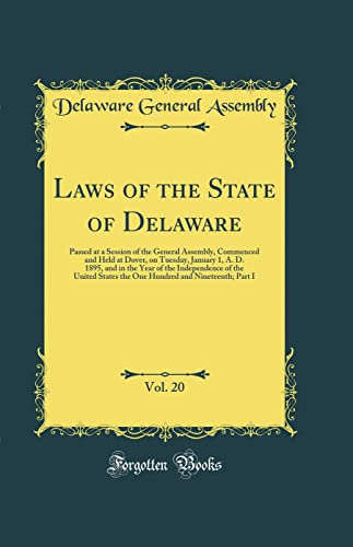 Stock image for Laws of the State of Delaware, Vol 20 Passed at a Session of the General Assembly, Commenced and Held at Dover, on Tuesday, January 1, A D 1895, States the One Hundred and Nineteenth Part I for sale by PBShop.store US