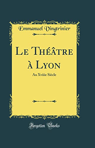 Stock image for Le Thtre Lyon Au Xviiie Sicle Classic Reprint for sale by PBShop.store US