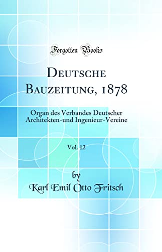 Stock image for Deutsche Bauzeitung, 1878, Vol 12 Organ des Verbandes Deutscher Architektenund IngenieurVereine Classic Reprint for sale by PBShop.store US