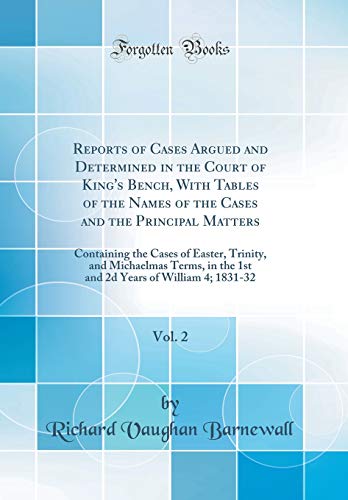 9780260918390: Reports of Cases Argued and Determined in the Court of King's Bench, with Tables of the Names of the Cases and the Principal Matters, Vol. 2: ... in the 1st and 2D Years of William 4; 1831-32