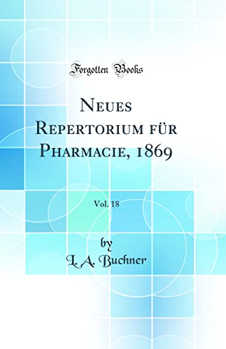 Stock image for Neues Repertorium f?r Pharmacie, 1869, Vol. 18 (Classic Reprint) for sale by PBShop.store US