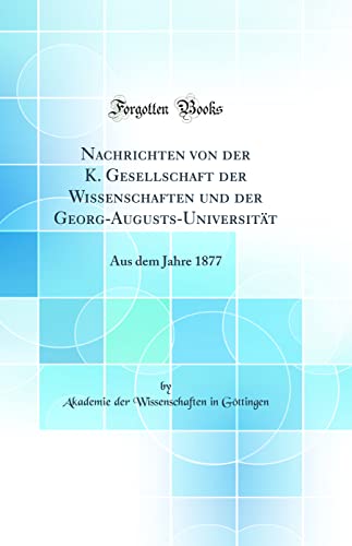 9780260937568: Nachrichten von der K. Gesellschaft der Wissenschaften und der Georg-Augusts-Universitt: Aus dem Jahre 1877 (Classic Reprint)