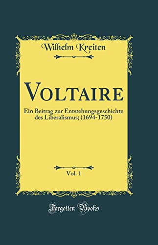 Stock image for Voltaire, Vol 1 Ein Beitrag zur Entstehungsgeschichte des Liberalismus 16941750 Classic Reprint for sale by PBShop.store US