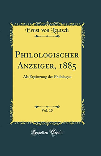 Beispielbild fr Philologischer Anzeiger, 1885, Vol. 15 : Als Ergnzung des Philologus (Classic Reprint) zum Verkauf von Buchpark