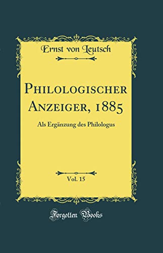 9780260946034: Philologischer Anzeiger, 1885, Vol. 15: Als Ergnzung des Philologus (Classic Reprint)