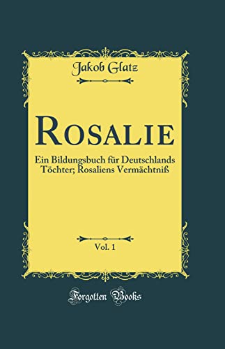 Beispielbild fr Rosalie, Vol. 1 : Ein Bildungsbuch fr Deutschlands Tchter; Rosaliens Vermchtni (Classic Reprint) zum Verkauf von Buchpark