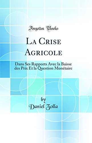 Stock image for La Crise Agricole Dans Ses Rapports Avec la Baisse des Prix Et la Question Montaire Classic Reprint for sale by PBShop.store US