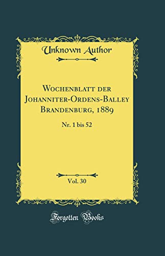 9780260971449: Wochenblatt der Johanniter-Ordens-Balley Brandenburg, 1889, Vol. 30: Nr. 1 bis 52 (Classic Reprint)