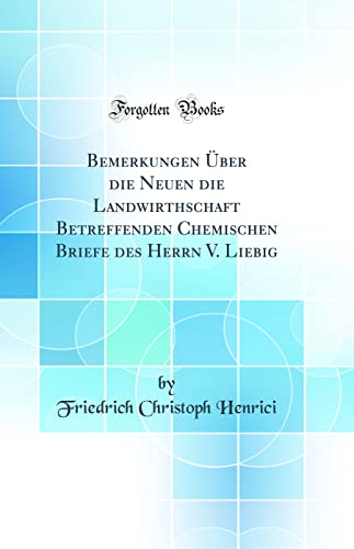 Stock image for Bemerkungen  ber die Neuen die Landwirthschaft Betreffenden Chemischen Briefe des Herrn V. Liebig (Classic Reprint) for sale by WorldofBooks