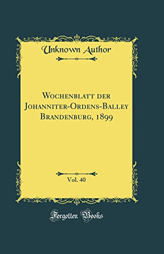 9780260973849: Wochenblatt der Johanniter-Ordens-Balley Brandenburg, 1899, Vol. 40 (Classic Reprint)