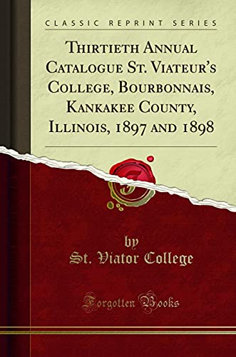 Imagen de archivo de Thirtieth Annual Catalogue St Viateur's College, Bourbonnais, Kankakee County, Illinois, 1897 and 1898 Classic Reprint a la venta por PBShop.store US