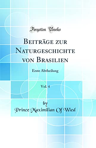 Stock image for Beitr?ge zur Naturgeschichte von Brasilien, Vol. 4: Erste Abtheilung (Classic Reprint) for sale by PBShop.store US